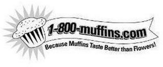 1-800-MUFFINS.COM BECAUSE MUFFINS TASTE BETTER THAN FLOWERS! logo