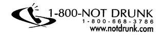1-800-NOT DRUNK 1-800-668-3786 WWW.NOTDRUNK.COM logo