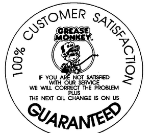 100% CUSTOMER SATISFACTION GREASE MONKEY IF YOU ARE NOT SATISFIED WITH OUR SERVICE WE WILL CORRECT THE PROBLEM PLUS THE NEXT OIL CHANGE IS ON US GUARANTEED logo