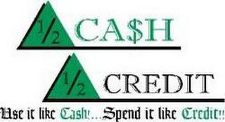 1/2 CA$H 1/2 CREDIT USE IT LIKE CASH!... SPEND IT LIKE CREDIT!! logo