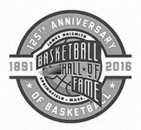 125TH ANNIVERSARY OF BASKETBALL 1891 2016 JAMES NAISMITH BASKETBALL HALL OF FAME SPRINGFIELD MASS logo