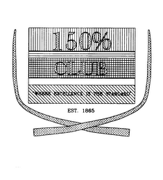 150% CLUB "WHERE EXCELLENCE IS THE STANDARD" EST. 1865