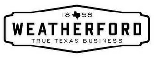 1858 WEATHERFORD TRUE TEXAS BUSINESS logo