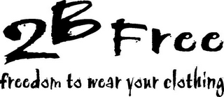 2 B FREE FREEDOM TO WEAR YOUR CLOTHES logo