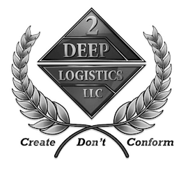 2 DEEP LOGISTICS LLC CREATE DON'T CONFORM logo
