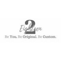 2 EIGHTEEN BE YOU. BE ORIGINAL. BE CUSTOM. logo