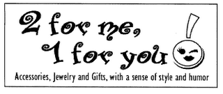 2 FOR ME, 1 FOR YOU! ACCESSORIES, JEWELRY AND GIFTS, WITH A SENSE OF STYLE AND HUMOR logo
