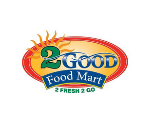2 GOOD FOOD MART 2 FRESH 2 GO logo