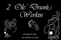 2 OLE' DRUNK,S WERKIN' TOO PROUD TO BEG, ...TOO NERVIOUS TOO STEAL... XXX logo