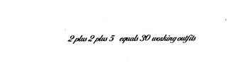 2 PLUS 2 PLUS 5 EQUALS 30 WORKING OUTFITS logo