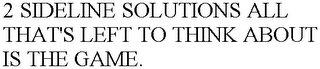 2 SIDELINE SOLUTIONS ALL THAT'S LEFT TO THINK ABOUT IS THE GAME. logo