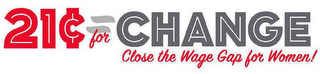21¢ = FOR CHANGE CLOSE THE WAGE GAP FOR WOMEN! logo