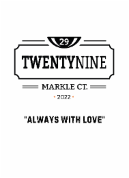 29 TWENTYNINE MARKLE CT. 2022 "ALWAYS WITH LOVE" logo