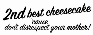 2ND BEST CHEESECAKE 'CAUSE DON'T DISRESPECT YOUR MOTHER! logo