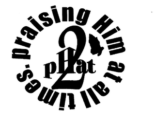 2PHAT PRAISING HIM AT ALL TIMES. logo