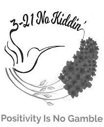 3-21 NO KIDDIN' POSITIVITY IS NO GAMBLE logo
