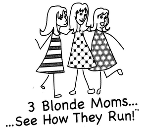 3 BLONDE MOMS ...... SEE HOW THEY RUN! logo