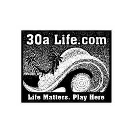 30A LIFE.COM LIFE MATTERS. PLAY HERE logo