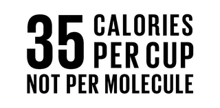 35 CALORIES PER CUP NOT PER MOLECULE logo