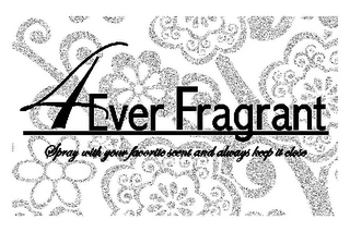 4 EVER FRAGRANT SPRAY WITH YOUR FAVORITE SCENT AND ALWAYS KEEP IT CLOSE logo