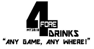 4 FORE DRINKS MT28:19 "ANY GAME, ANY WHERE!" logo