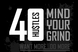 40 HU$TLES MIND YOUR GRIND WANT MORE...DO MORE logo
