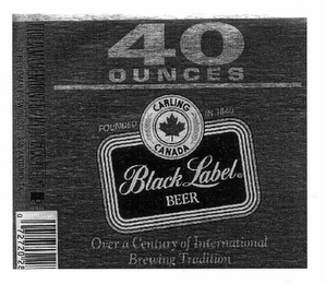 40 OUNCES FOUNDED IN 1840 CARLING CANADA BLACK LABEL BEER OVER A CENTURY OF INTERNATIONAL BREWING TRADITION logo