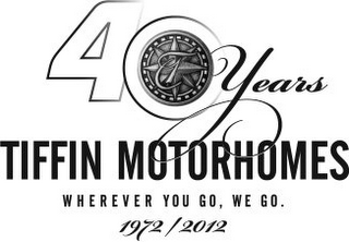 40 YEARS T TIFFIN MOTORHOMES WHEREVER YOU GO, WE GO. 1972/2012 logo