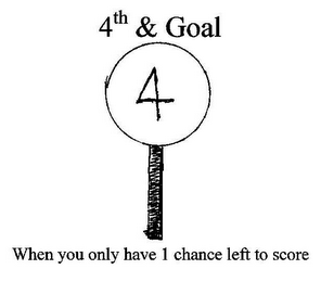 4TH & GOAL 4 WHEN YOU ONLY HAVE 1 CHANCE LEFT TO SCORE logo