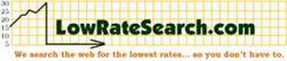 5, 10, 15, 20, 25, 30 LOWRATESEARCH.COM WE SEARCH THE WEB FOR THE LOWEST RATES...  SO YOU DON'T HAVE TO. logo