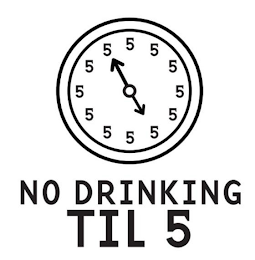 5 5 5 5 5 5 5 5 5 5 5 5 NO DRINKING TIL 5 logo