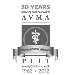 50 YEARS PROTECTING YOU & YOUR ASSETS A V M A VETERINARIANS SERVING VETERINARIANS P L I T SECURITY·STABILITY·STRENGTH 1962-2012 logo