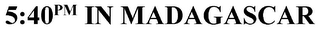 5:40PM IN MADAGASCAR logo