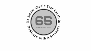 65 WHERE SENIORS THRIVE  NO SENIOR SHOULD EVER ENROLL IN MEDICARE WITH A STRANGER logo