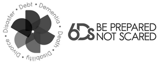 6DS BE PREPARED NOT SCARED · DISASTER ·DEBT · DEMENTIA · DIVORCE · DISABILITY · DEATH logo