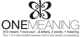 813 ONE MEANING 813 MEANS "I LOVE YOU"...8 LETTERS, 3 WORDS, 1 MEANING THE 1 IS IN THE MIDDLE BECAUSE LOVE IS THE CENTER OF EVERYTHING logo