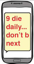9 DIE DAILY...DON'T B NEXT logo