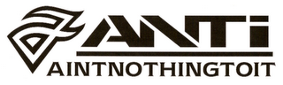 A ANTI AINT NOTHING TO IT logo