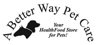 A BETTER WAY PET CARE YOUR HEALTH FOOD STORE FOR PETS! logo
