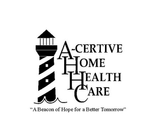 A-CERTIVE HOME HEALTH CARE "A BEACON OF HOPE FOR A BETTER TOMORROW" logo