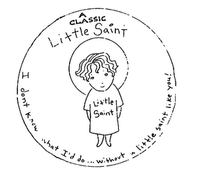 A CLASSIC LITTLE SAINT LITTLE SAINT I DONT KNOW WHAT I'D DO...WITHOUT A LITTLE SAINT LIKE YOU! logo