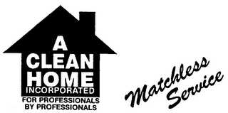 A CLEAN HOME INCORPORATED FOR PROFESSIONALS BY PROFESSIONALS MATCHLESS SERVICE logo