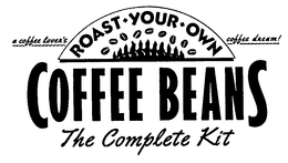 A COFFEE LOVER'S COFFEE DREAM! ROAST YOUR OWN COFFEE BEANS THE COMPLETE KIT logo