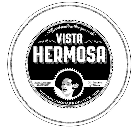 ... A DIFFERENT WORLD WITHIN YOUR REACH! VISTA HERMOSA NO PRESERVATIVES! NO ADDITIVES! THE TRADITION OF MEXICO VISTAHERMOSAPRODUCTS.COM logo