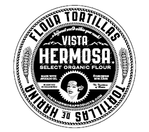 ...A DIFFERENT WORLD WITHIN YOUR REACH! VISTA HERMOSA SELECT ORGANIC FLOUR MADE WITH AVOCADO OIL 8 FLOUR TORTILLAS NET WT. 12OZ NO ADDITIVES! NO PRESERVATIVES! THE TRADITION OF MEXICO VISTAHERMOSAPRODUCTS.COM FLOUR TORTILLAS TORTILLAS DE HARINA logo