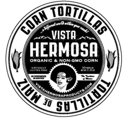 ...A DIFFERENT WORLD WITHIN YOUR REACH!VISTA HERMOSA ORGANIC & NON-GMO CORN NATURALLY GLUTEN-FREE 10 TORTILLAS NET WT. 7.2OZ NO PRESERVATIVES! NO ADDITIVES! THE TRADITION OF MEXICO VISTA HERMOSA PRODUCTS.COM CORN TORTILLAS TORTILLAS DE MAIZ logo