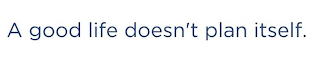 A GOOD LIFE DOESN'T PLAN ITSELF. logo