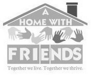 A HOME WITH FRIENDS TOGETHER WE LIVE. TOGETHER WE THRIVE. logo