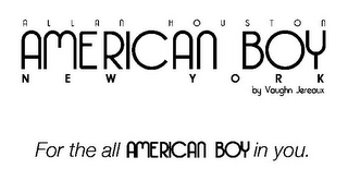 A L L A N H O U S T O N AMERICAN BOY N E W Y O R K BY VAUGHN JEREAUX FOR THE ALL AMERICAN BOY IN YOU. logo