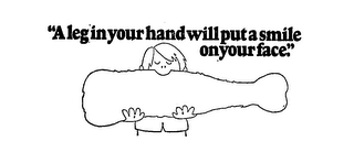 A LEG IN YOUR HAND WILL PUT A SMILE ON YOUR FACE. logo